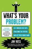 What's Your Problem?: Cut Through Red Tape, Challenge the System, and Get Your Money Back 1