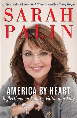 Sarah Palin - America by Heart: Reflections on Family, Faith, and Flag, Inbunden