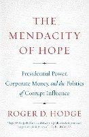 bokomslag The Mendacity of Hope: Presidential Power, Corporate Money, and the Politics of Corrupt Influence