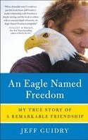 Jeff Guidry - An Eagle Named Freedom: My True Story of a Remarkable Friendship, Häftad