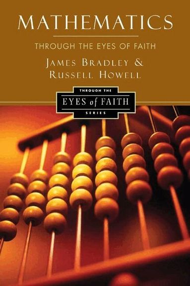 Russell Howell, James Bradley - Mathematics Through the Eyes of Faith, Häftad
