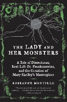 Roseanne Montillo - The Lady and Her Monsters: A Tale of Dissections, Real-Life Dr. Frankensteins, and the Creation of Mary Shelley's Masterpiece, Häftad