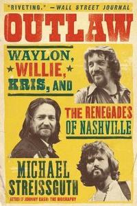 bokomslag Outlaw: Waylon, Willie, Kris, and the Renegades of Nashville