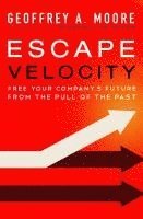 bokomslag Escape velocity - free your companys future from the pull of the past