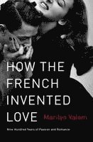 Marilyn Yalom - How the French Invented Love, Häftad