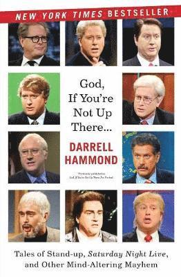 Darrell Hammond - God, If You're Not Up There: Tales of Stand-up, Saturday Night Live, and Other Mind-Altering Mayhem, Häftad