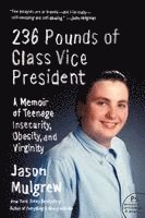 Jason Mulgrew - 236 Pounds of Class Vice President: A Memoir of Teenage Insecurity, Obesity, and Virginity, Häftad