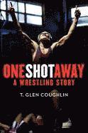 T. Glen Coughlin - One Shot Away: A Wrestling Story, Inbunden