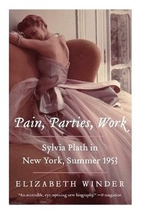 bokomslag Pain, Parties, Work: Sylvia Plath in New York, Summer 1953