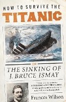 bokomslag How to Survive the Titanic: The Sinking of J. Bruce Ismay