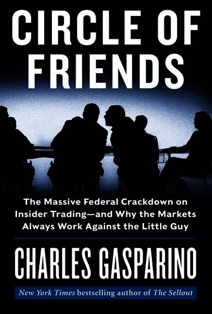 Circle of Friends: The Massive Federal Crackdown on Insider Trading---and Why the Markets Always Work Against the Little Guy