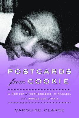 Caroline Clarke - Postcards from Cookie: A Memoir of Motherhood, Miracles, and a Whole Lot of Mail, Inbunden