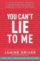 Janine Driver - You Can't Lie to Me: The Revolutionary Program to Supercharge Your Inner Lie Detector and Get to the Truth, Häftad