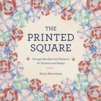 Nicky Albrechtsen - The Printed Square: Vintage Handkerchief Patterns for Fashion and Design, Inbunden
