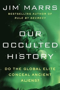 bokomslag Our occulted history - do the global elite conceal ancient aliens?