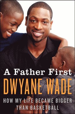 Dwyane Wade - A Father First, Häftad