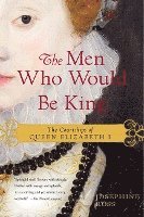bokomslag The Men Who Would Be King: The Courtships of Queen Elizabeth I