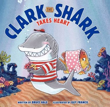 Bruce Hale - Clark The Shark Takes Heart, Inbunden