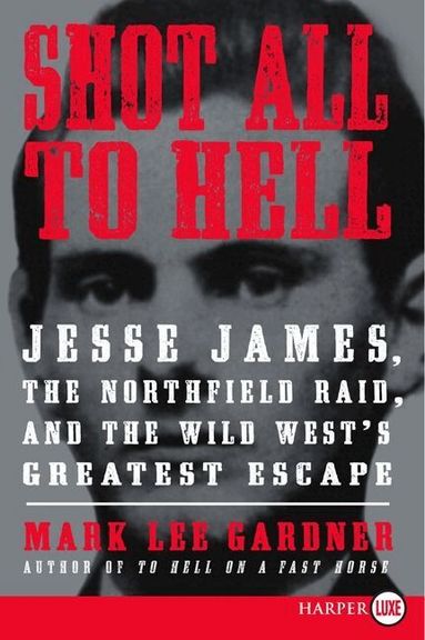 Mark Lee Gardner - Shot All to Hell: Jesse James, the Northfield Raid, and the Wild West's Greatest Escape (Large Print), Häftad