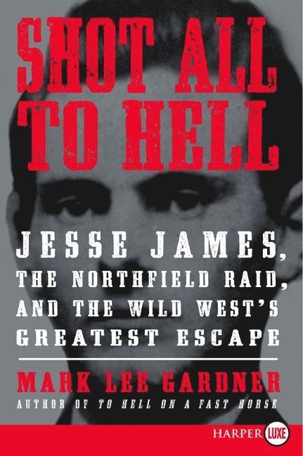 Shot All to Hell: Jesse James, the Northfield Raid, and the Wild West's Greatest Escape (Large Print)