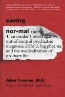 bokomslag Saving Normal: An Insider's Revolt Against Out-Of-Control Psychiatric Diagnosis, Dsm-5, Big Pharma, and the Medicalization of Ordinary Life
