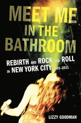 bokomslag Meet Me in the Bathroom: Rebirth and Rock and Roll in New York City 2001-2011