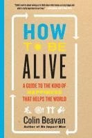 bokomslag How to Be Alive: A Guide to the Kind of Happiness That Helps the World