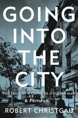 Robert Christgau - Going Into the City: Portrait of a Critic as a Young Man, Inbunden