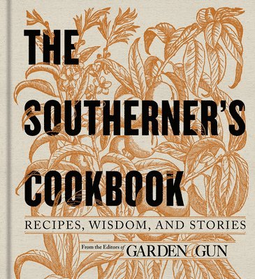Editors of Garden and Gun, Editors Of Garden And Gun - The Southerner's Cookbook: Recipes, Wisdom, and Stories, Inbunden