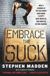 bokomslag Embrace the Suck: What I Learned at the Box about Hard Work, (Very) Sore Muscles, and Burpees Before Sunrise