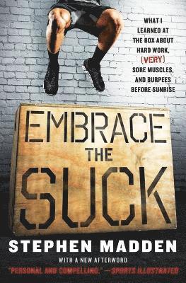 bokomslag Embrace the Suck: What I Learned at the Box about Hard Work, (Very) Sore Muscles, and Burpees Before Sunrise