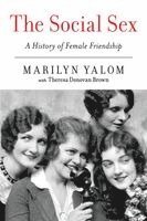 Marilyn Yalom, Theresa Donovan Brown - The Social Sex: A History of Female Friendship, Häftad