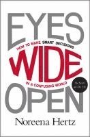 Noreena Hertz - Eyes Wide Open: How to Make Smart Decisions in a Confusing World, Häftad