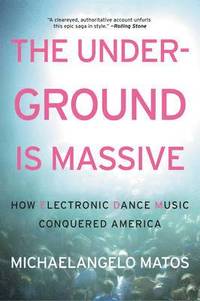 bokomslag The Underground Is Massive: How Electronic Dance Music Conquered America