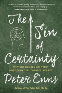 bokomslag The Sin of Certainty: Why God Desires Our Trust More Than Our Correct Beliefs