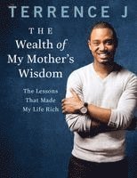Terrence J - The Wealth of My Mother's Wisdom: The Lessons That Made My Life Rich, Häftad