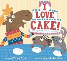 Tammi Sauer - I Love Cake!: Starring Rabbit, Porcupine, and Moose, Inbunden