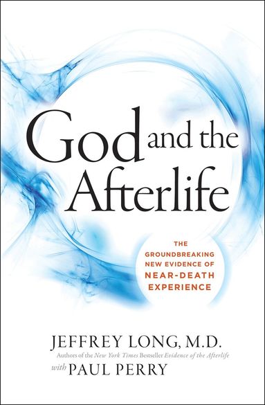 Jeffrey Long - God And The Afterlife: The Groundbreaking New Evidence For God And Near-Death Experience, Häftad