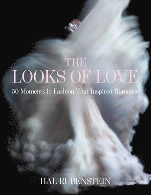 Hal Rubenstein - The Looks of Love: 50 Moments in Fashion That Inspired Romance, Inbunden