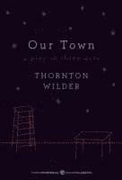 Our Town: A Play in Three Acts 1