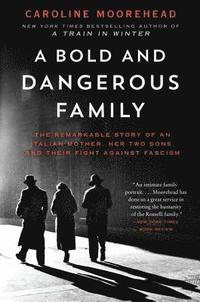 bokomslag A Bold and Dangerous Family: The Remarkable Story of an Italian Mother, Her Two Sons, and Their Fight Against Fascism
