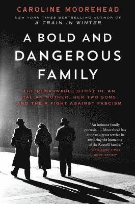 A Bold and Dangerous Family: The Remarkable Story of an Italian Mother, Her Two Sons, and Their Fight Against Fascism 1