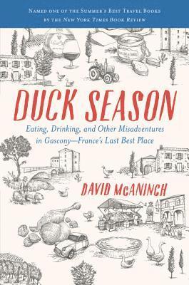 Duck Season: Eating, Drinking, and Other Misadventures in Gascony--France's Last Best Place 1