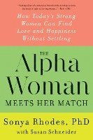 bokomslag The Alpha Woman Meets Her Match: How Today's Strong Women Can Find Love and Happiness Without Settling