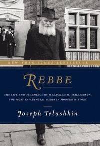bokomslag Rebbe: The Life and Teachings of Menachem M. Schneerson, the Most Influential Rabbi in Modern History