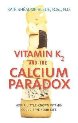 bokomslag Vitamin K2 and the Calcium Paradox: How a Little-Known Vitamin Could Save Your Life
