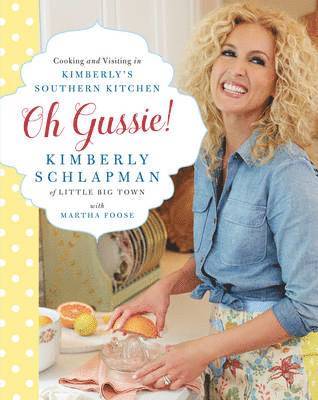 Kimberly Schlapman, Martha Foose - Oh Gussie!: Cooking and Visiting in Kimberly's Southern Kitchen, Inbunden