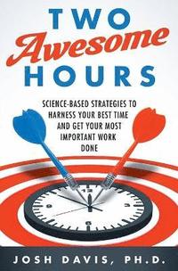 bokomslag Two Awesome Hours: Science-Based Strategies to Harness Your Best Time and Get Your Most Important Work Done