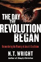 N. T. Wright, N T Wright - The Day the Revolution Began, Inbunden