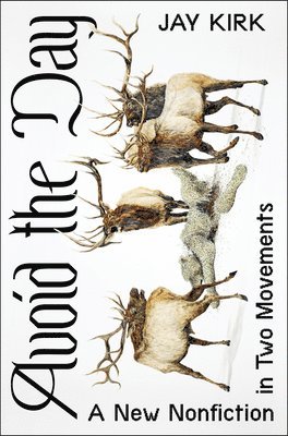 Jay Kirk - Avoid the Day: A New Nonfiction in Two Movements, Häftad